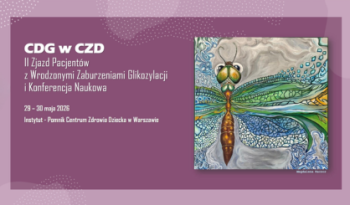 „CDG w CZD – II Zjazd Pacjentów z Wrodzonymi Zaburzeniami Glikozylacji i Konferencja Naukowa”